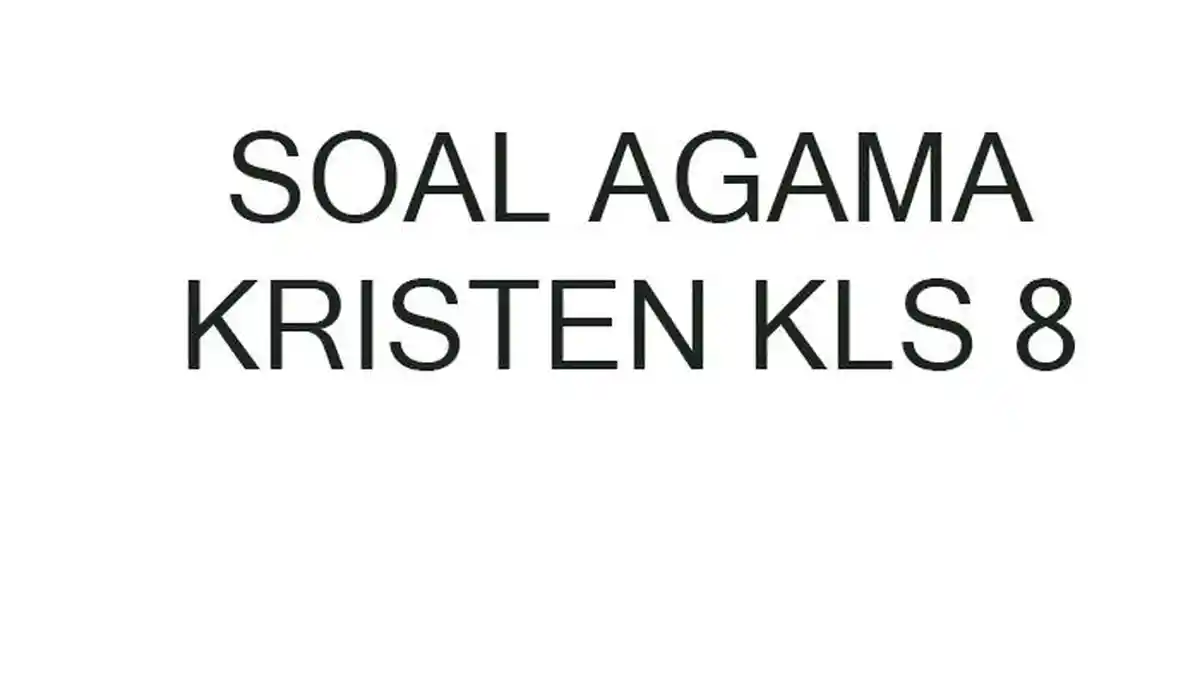 50 Soal dan Kunci Jawaban Agama Kristen Kelas 8 SMP Ulangan Ujian